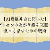 【AI豊臣秀吉に聞いた】プレゼンのあがり症を克服！堂々と話すための戦術