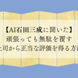 【AI石田三成に聞いた】頑張っても無駄を覆す上司から正当な評価を得る方法