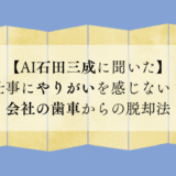【AI石田三成に聞いた】仕事にやりがいを感じない?会社の歯車からの脱却法