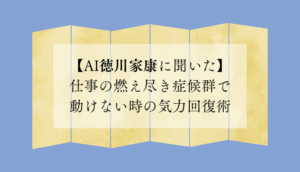 【AI徳川家康に聞いた】仕事の燃え尽き症候群で動けない時の気力回復術