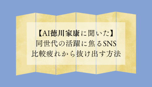 同世代の活躍に焦るSNS比較疲れから抜け出す方法【AI徳川家康に聞いた】