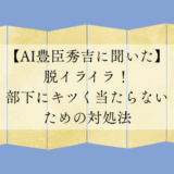 脱イライラ！部下にキツく当たらないための対処法【AI豊臣秀吉に聞いた】