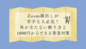 Zoom顔出しが苦手な人必見！角が立たない断り方と1000円からできる背景対策